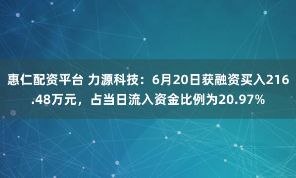 惠仁配资平台 力源科技：6月20日获融资买入216.48万元，占当日流入资金比例为20.97%