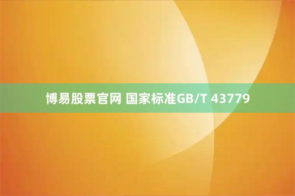 博易股票官网 国家标准GB/T 43779